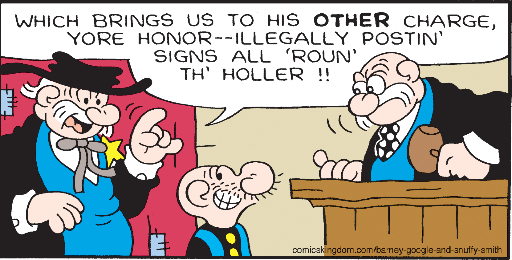 Mammal OCR: WHICH BRINGS US TO HIS OTHER CHARGEYORE HONOR--ILLEGALLY POSTIN' SIGNS ALL ROUN' TH HOLLER !! comicskingdom.com/barney-google-and-snuffy-smith WHICH BRINGS US TO HIS OTHER CHARGEYORE HONOR--ILLEGALLY POSTIN' SIGNS ALL ROUN' TH HOLLER !! comicskingdom.com/barney-google-and-snuffy-smith