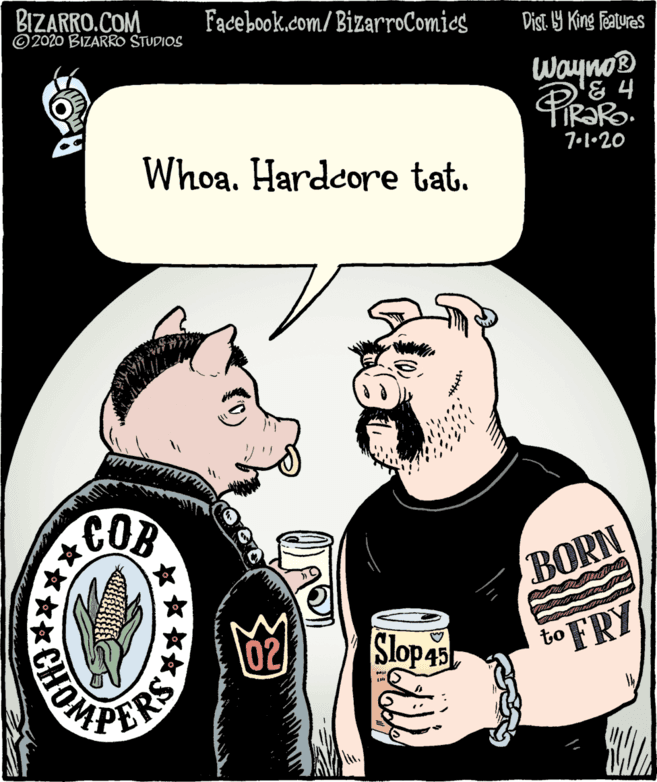 Alcohol OCR: BIZARRO.COM ©2020 BIZARRO STUDIOS Fadebook.com/ BizarroComics Dist. 19 King Features Waynos 7.1•20 Whoa. Hardcore tat. COB BORN 02 Slop 4s to FRY **S CHOM *** BIZARRO.COM ©2020 BIZARRO STUDIOS Fadebook.com/ BizarroComics Dist. 19 King Features Waynos 7.1•20 Whoa. Hardcore tat. COB BORN 02 Slop 4s to FRY **S CHOM ***