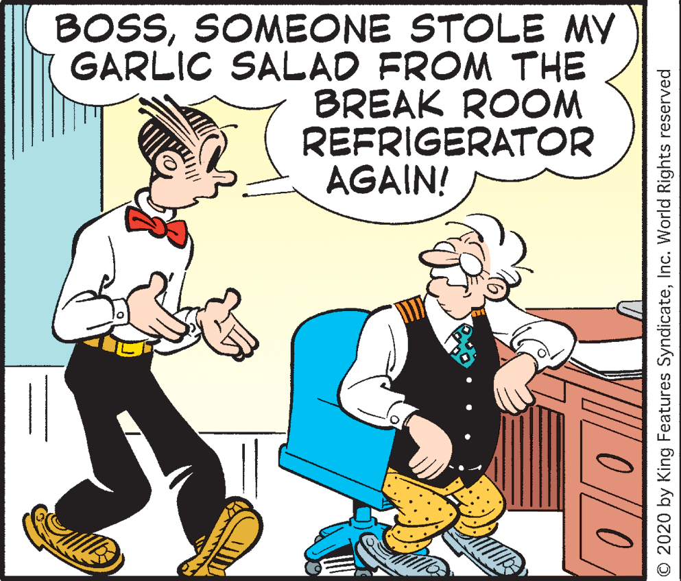 Parallel OCR: BOSSSOMEONE STOLE MY GARLIC SALAD FROM THE BREAK ROOM REFRIGERATOR AGAIN! 0/0 O 2020 by King Features SyndicateInc. World Rights reserved BOSSSOMEONE STOLE MY GARLIC SALAD FROM THE BREAK ROOM REFRIGERATOR AGAIN! 0/0 O 2020 by King Features SyndicateInc. World Rights reserved