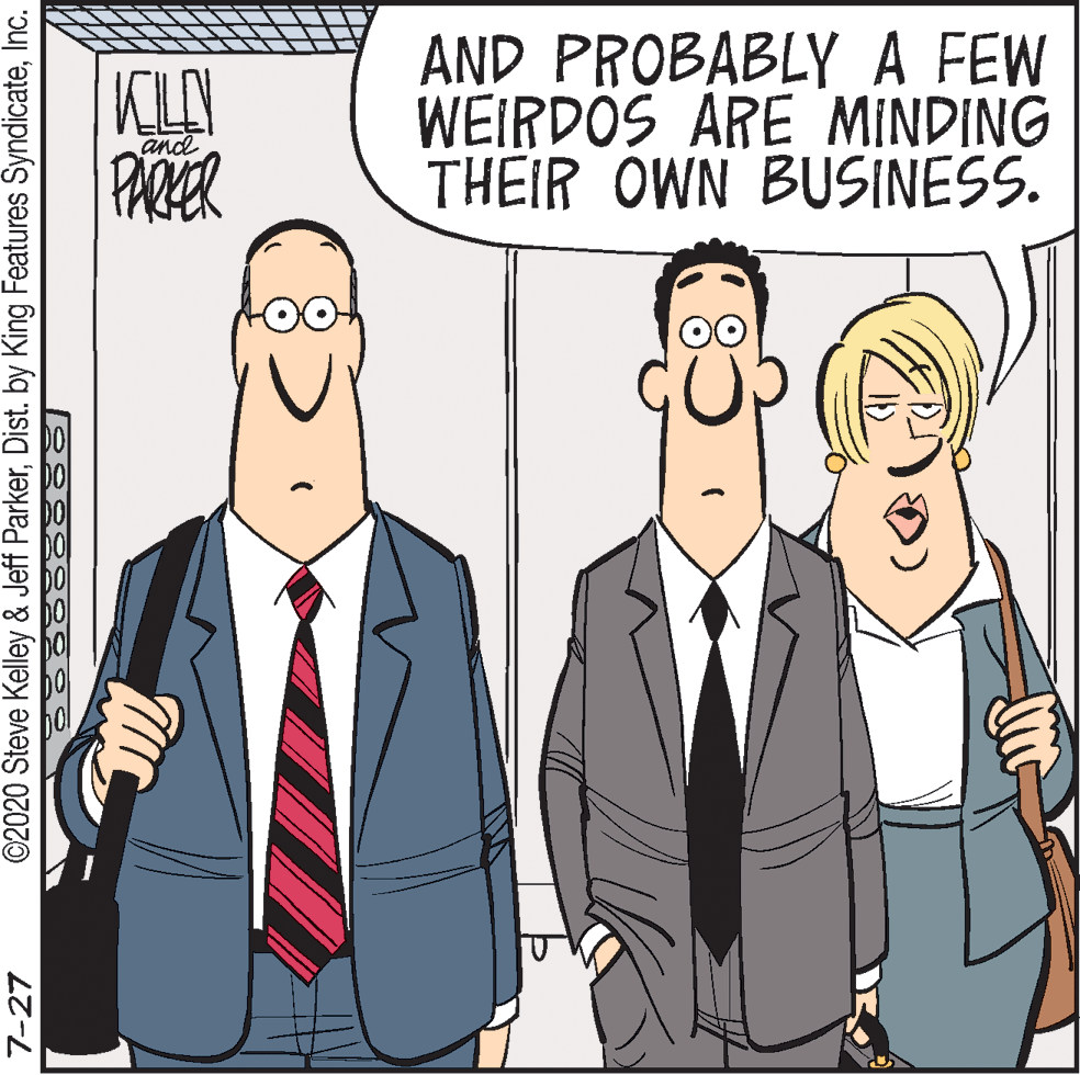 Conversation OCR: AND PROBABLYA FEW WEIRDOS ARE MINDING THEIR OWN BUSINESS. KILY and 7-27 ©2020 Steve Kelley & Jeff ParkerInc. AND PROBABLYA FEW WEIRDOS ARE MINDING THEIR OWN BUSINESS. KILY and 7-27 ©2020 Steve Kelley & Jeff ParkerDist. by King Features Syndicate