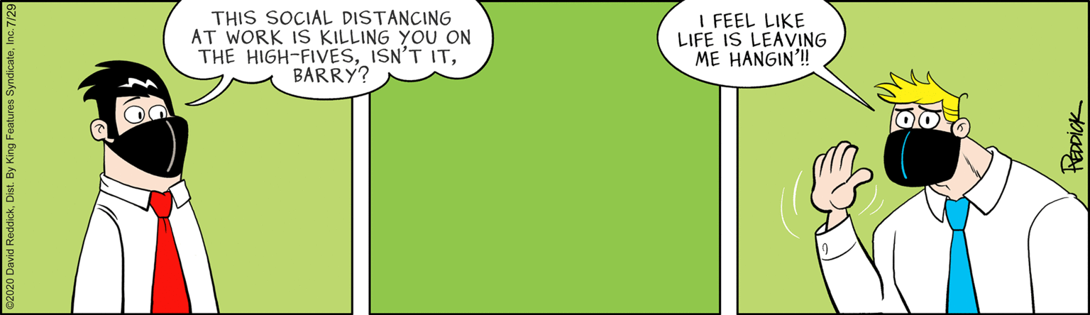 Fictional character OCR: THIS SOCIAL DISTANCING AT WORK IS KILLING YOU ON THE HIGH-FIVESBARRY? I FEEL LIKE LIFE IS LEAVING ME HANGIN'! Reopick THIS SOCIAL DISTANCING AT WORK IS KILLING YOU ON THE HIGH-FIVESISN'T ITBARRY? I FEEL LIKE LIFE IS LEAVING ME HANGIN'! Reopick