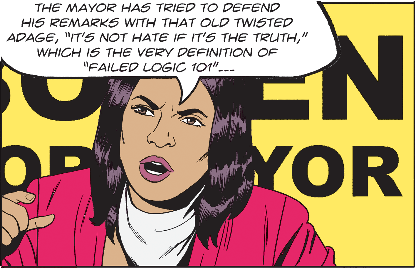 Sharing OCR: THE MAYOR HAS TRIED TO DEFEND HIS REMARKS WITH THAT OLD TWISTED EN ADAGE" WHICH IS THE VERY DEFINITION OF "FAILED LOGIC 101".-- YOR THE MAYOR HAS TRIED TO DEFEND HIS REMARKS WITH THAT OLD TWISTED EN ADAGE"IT'S NOT HATE IF IT'S THE TRUTH" WHICH IS THE VERY DEFINITION OF "FAILED LOGIC 101".-- YOR
