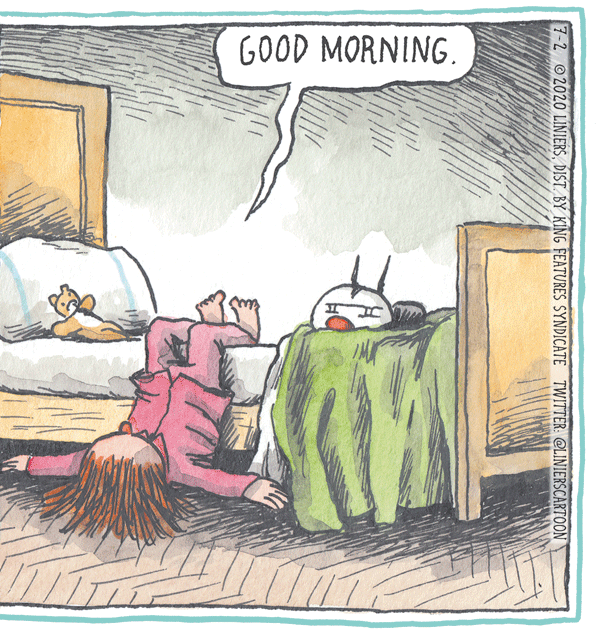 Drawing OCR: GOOD MORNING. 7-2 2020 LINIERSDIST. BY KING FEATURES SYNDICATE TWITTER: CLINIERSCARTOON GOOD MORNING. 7-2 2020 LINIERSDIST. BY KING FEATURES SYNDICATE TWITTER: CLINIERSCARTOON