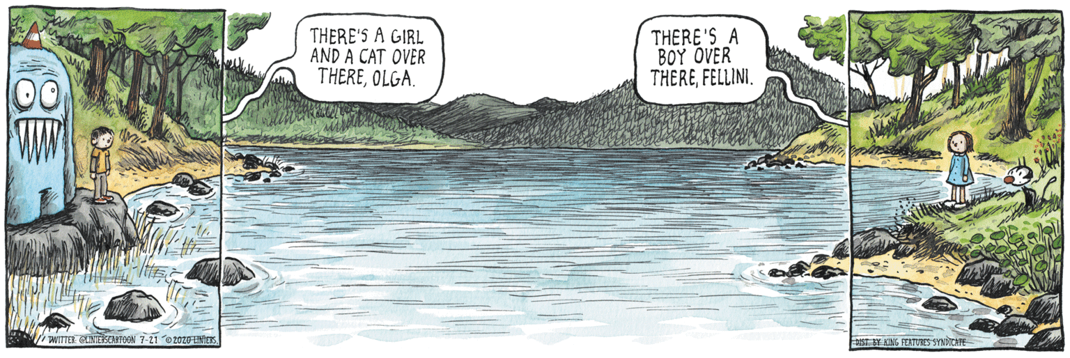 Fiction OCR: THERE'S A GIRL AND A CAT OVER THEREOLGA. THERE'S A BOY OVER THEREFELLINI. 00 WITTEY. EUNIESENTOGN 7-21 e2020 INIETS DIST EY KING FEATURES SYNDICATE THERE'S A GIRL AND A CAT OVER THEREOLGA. THERE'S A BOY OVER THEREFELLINI. 00 WITTEY. EUNIESENTOGN 7-21 e2020 INIETS DIST EY KING FEATURES SYNDICATE