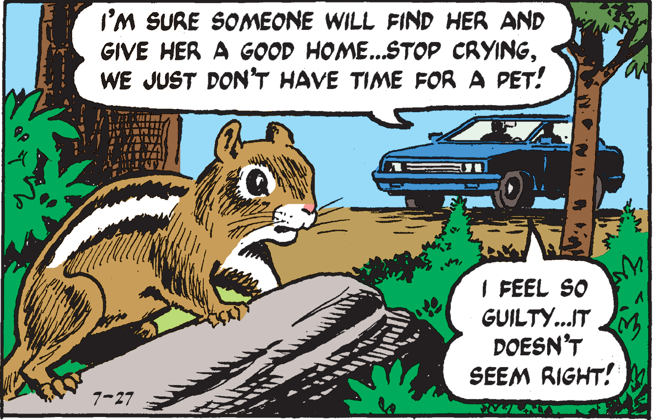 Font OCR: I'M SURE SOMEONE WILL FIND HER AND GIVE HER A GOOD HOME...STOP CRYINGWE JUST DONT HAVE TIME FOR A PET! I FEEL SO GUILTY...IT DOESN'T SEEM RIGHT! 7-27 I'M SURE SOMEONE WILL FIND HER AND GIVE HER A GOOD HOME...STOP CRYINGWE JUST DONT HAVE TIME FOR A PET! I FEEL SO GUILTY...IT DOESN'T SEEM RIGHT! 7-27