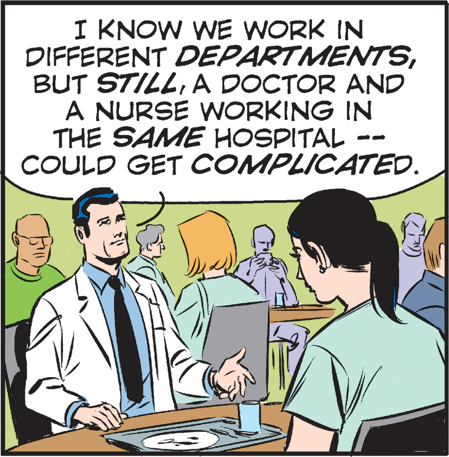 Font OCR: I KNOW WE WORK IN DIFFERENT DEPARTMENTSA DOCTOR AND A NURSE WORKING IN THE SAME HOSPITAL COULD GET COMPLICATED. I KNOW WE WORK IN DIFFERENT DEPARTMENTSBUT STILLA DOCTOR AND A NURSE WORKING IN THE SAME HOSPITAL COULD GET COMPLICATED.