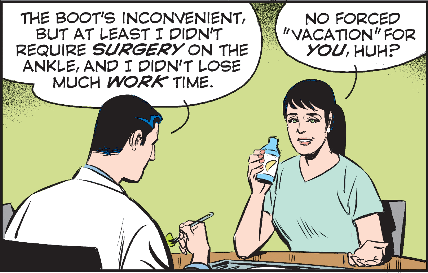 Mammal OCR: THE BOOT'S INCONVENIENTBUT AT LEAST I DIDN'T REQUIRE SURGERY ON THE ANKLEAND I DIDN'T LOSE MUCH WORK TIME. NO FORCED "VACATION" FOR YOUHUH? THE BOOT'S INCONVENIENTBUT AT LEAST I DIDN'T REQUIRE SURGERY ON THE ANKLEAND I DIDN'T LOSE MUCH WORK TIME. NO FORCED "VACATION" FOR YOU