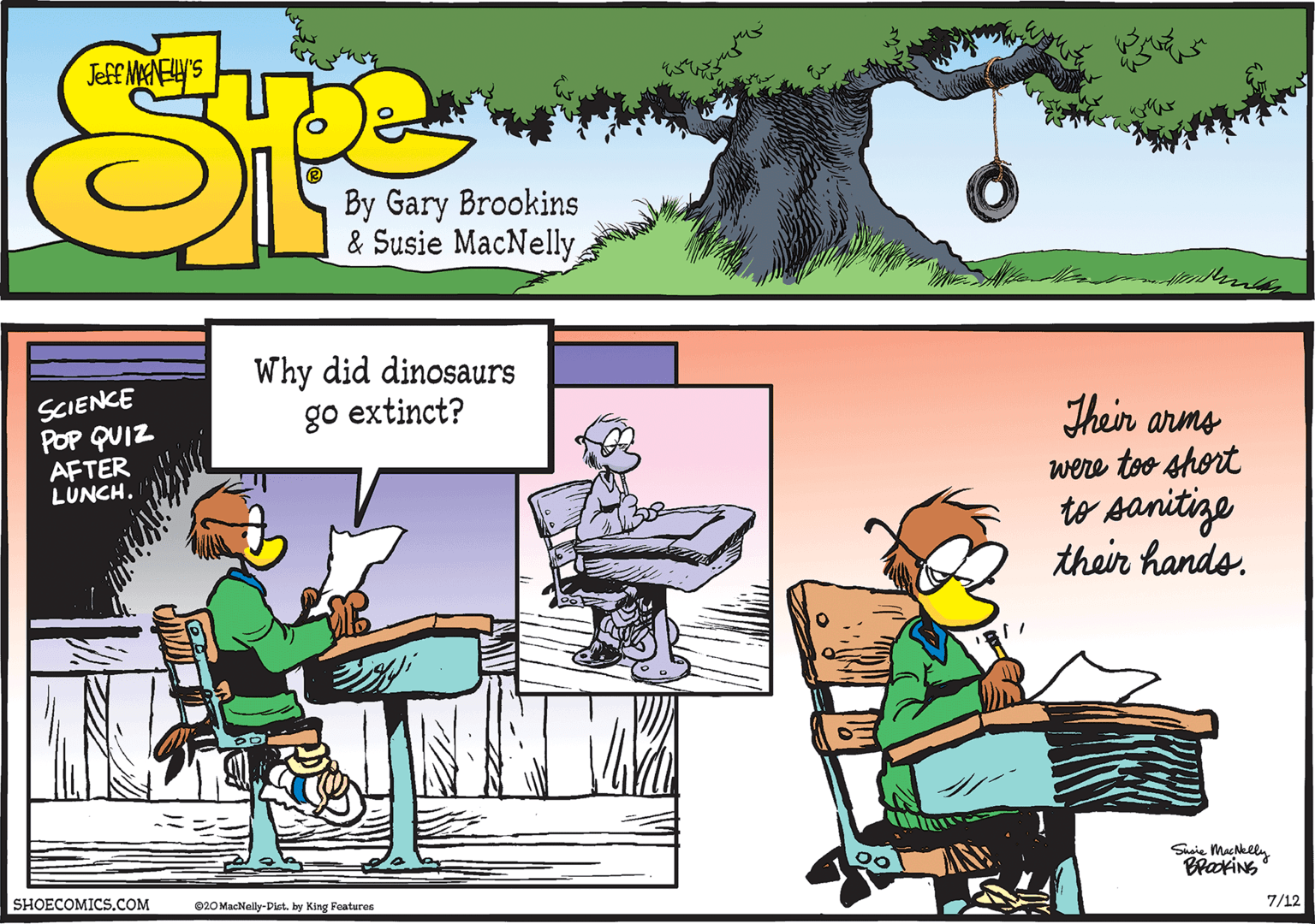Font OCR: Why did dinosaurs go extinct? SCIENCE POp QUIZ AFTER LUNCH. Their arms were too short to sanitize their hands. Saie Machkelly BraxiNS SHOECOMICS.COM 020 MacNeily-Dist. by King Features 7/12 Why did dinosaurs go extinct? SCIENCE POp QUIZ AFTER LUNCH. Their arms were too short to sanitize their hands. Saie Machkelly BraxiNS SHOECOMICS.COM 020 MacNeily-Dist. by King Features 7/12