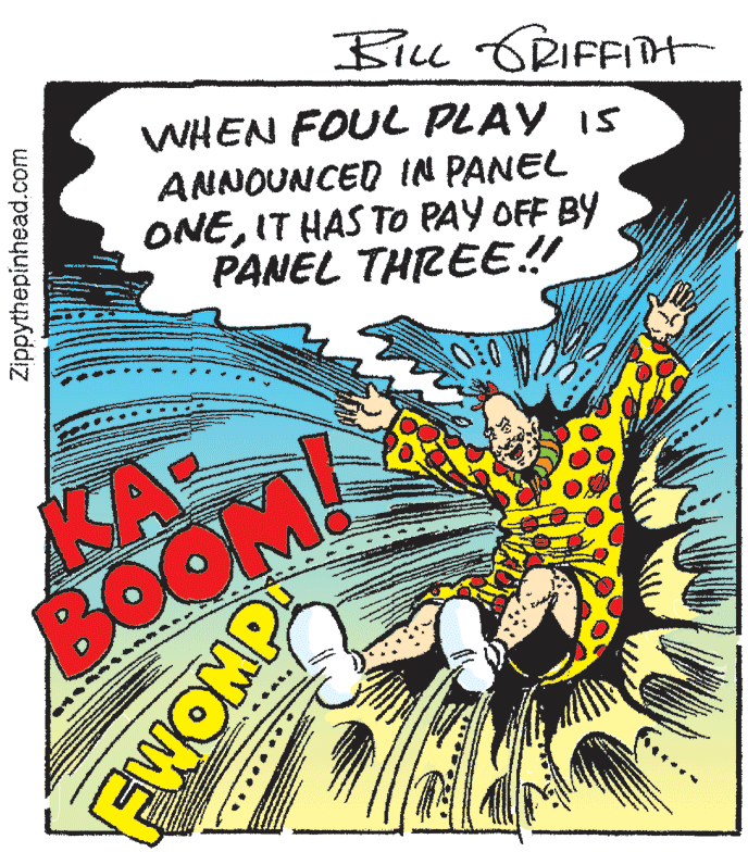 Graphic design OCR: Blu GRIFFITH WHEN FOUL PLAY is ANNOUNCED IN PANEL ONEIT HAS TO PAY OFF BY PANEL THREE.! KA BOOM! Zippythepinhead.com EWOMP Blu GRIFFITH WHEN FOUL PLAY is ANNOUNCED IN PANEL ONEIT HAS TO PAY OFF BY PANEL THREE.! KA BOOM! Zippythepinhead.com EWOMP