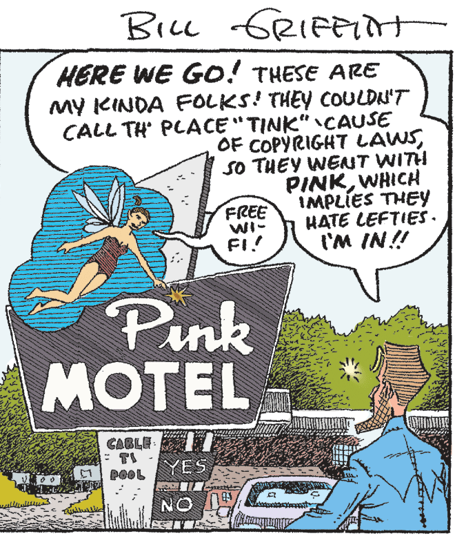 Comic book OCR: Bice GRIFFidt HERE WE GO! THESE ARE MY KINDA FOLKS! THEY COULDN'T CALL TH PLACE"TINK“ CAUSE OF COPYRIGHT LAWSSO THEY WENT WITH PINKWHICH IMPLIES THEY HATE LEFTIES. I'M IN! FREE WI- FI! Pink MOTEL CABLE I * TI POOL YES NO Bice GRIFFidt HERE WE GO! THESE ARE MY KINDA FOLKS! THEY COULDN'T CALL TH PLACE"TINK“ CAUSE OF COPYRIGHT LAWSSO THEY WENT WITH PINKWHICH IMPLIES THEY HATE LEFTIES. I'M IN! FREE WI- FI! Pink MOTEL CABLE I * TI POOL YES NO