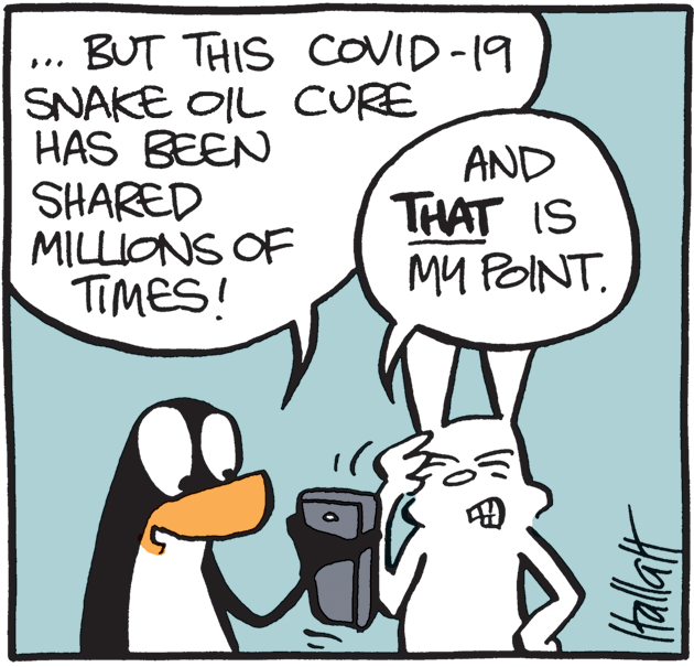 Comics OCR: BUT THIS COID-19 SNAKE OIL CURE HAS BEEN SHARED MILLIONS OF TIMES! AND THAT IS MU POINT. BUT THIS COID-19 SNAKE OIL CURE HAS BEEN SHARED MILLIONS OF TIMES! AND THAT IS MU POINT.