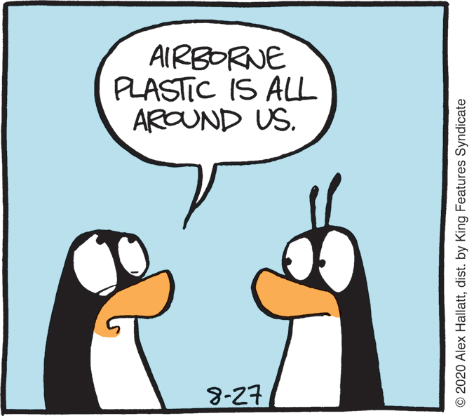 Conversation OCR: AIRBORNE PLASTIC IS ALL ARCUND US. 8-27 © 2020 Alex Hallattdist. by King Features Syndicate AIRBORNE PLASTIC IS ALL ARCUND US. 8-27 © 2020 Alex Hallattdist. by King Features Syndicate