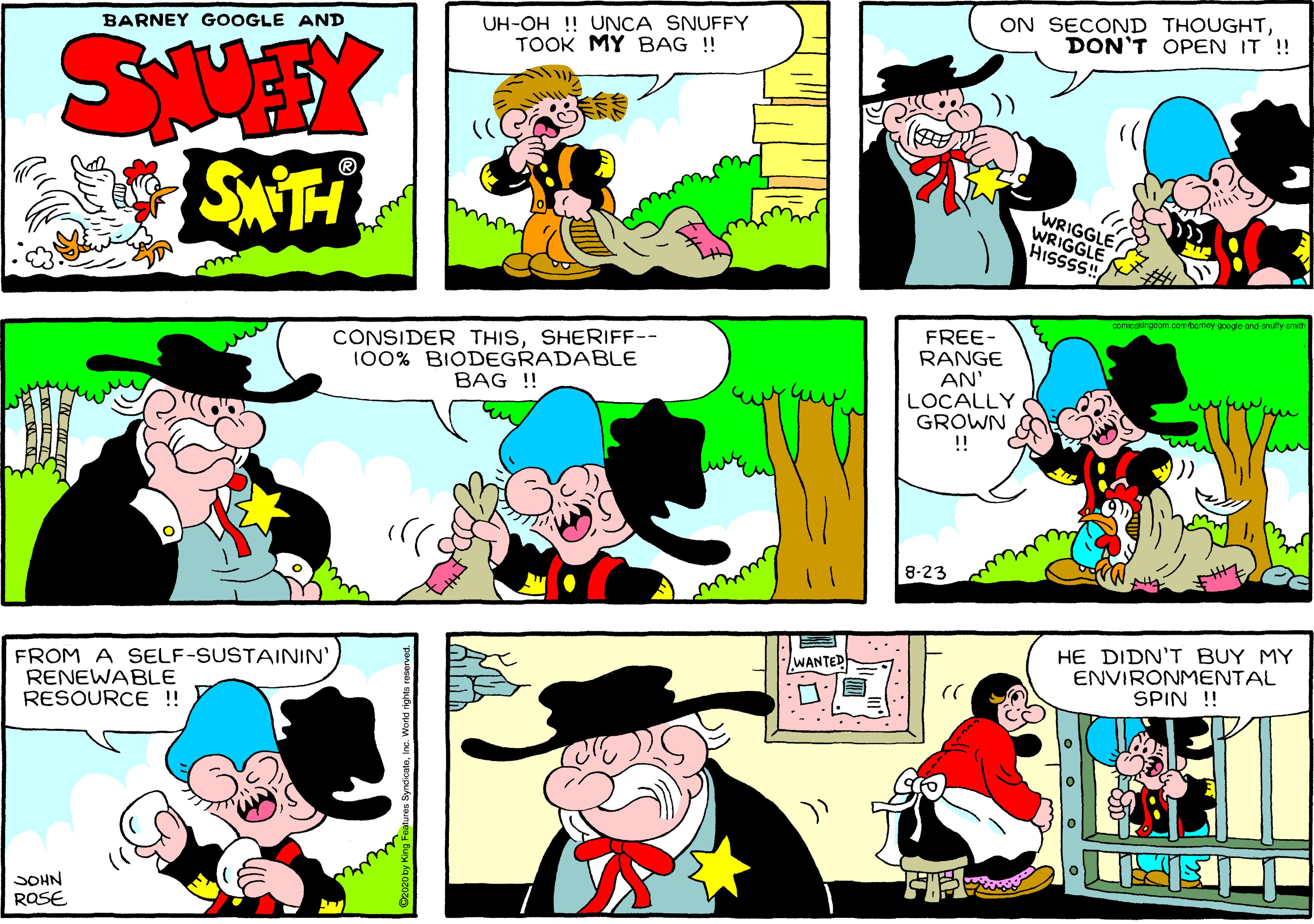 Product OCR: UH-OH !! UNCA SNUFFY TOOK MY BAG !! ON SECOND THOUGHTDON'T OPEN IT!! BARNEY GOOGLE AND SWT WRIGGLE WRIGGLE HISSSS! CONSIDER THISSHERIFF-- 100% BIODEGRADABLE BAG !! FREE- RANGE AN' LOCALLY GROWN !! 8-23 HE DIDN'T BUY MY ENVIRONMENTAL SPIN ! WANTED FROM A SELF-SUSTAININ' RENEWABLE RESOURCE !! JOHN ROSE UH-OH !! UNCA SNUFFY TOOK MY BAG !! ON SECOND THOUGHTDON'T OPEN IT!! BARNEY GOOGLE AND SWT WRIGGLE WRIGGLE HISSSS! CONSIDER THISSHERIFF-- 100% BIODEGRADABLE BAG !! FREE- RANGE AN' LOCALLY GROWN !! 8-23 HE DIDN'T BUY MY ENVIRONMENTAL SPIN ! WANTED FROM A SELF-SUSTAININ' RENEWABLE RESOURCE !! JOHN ROSE