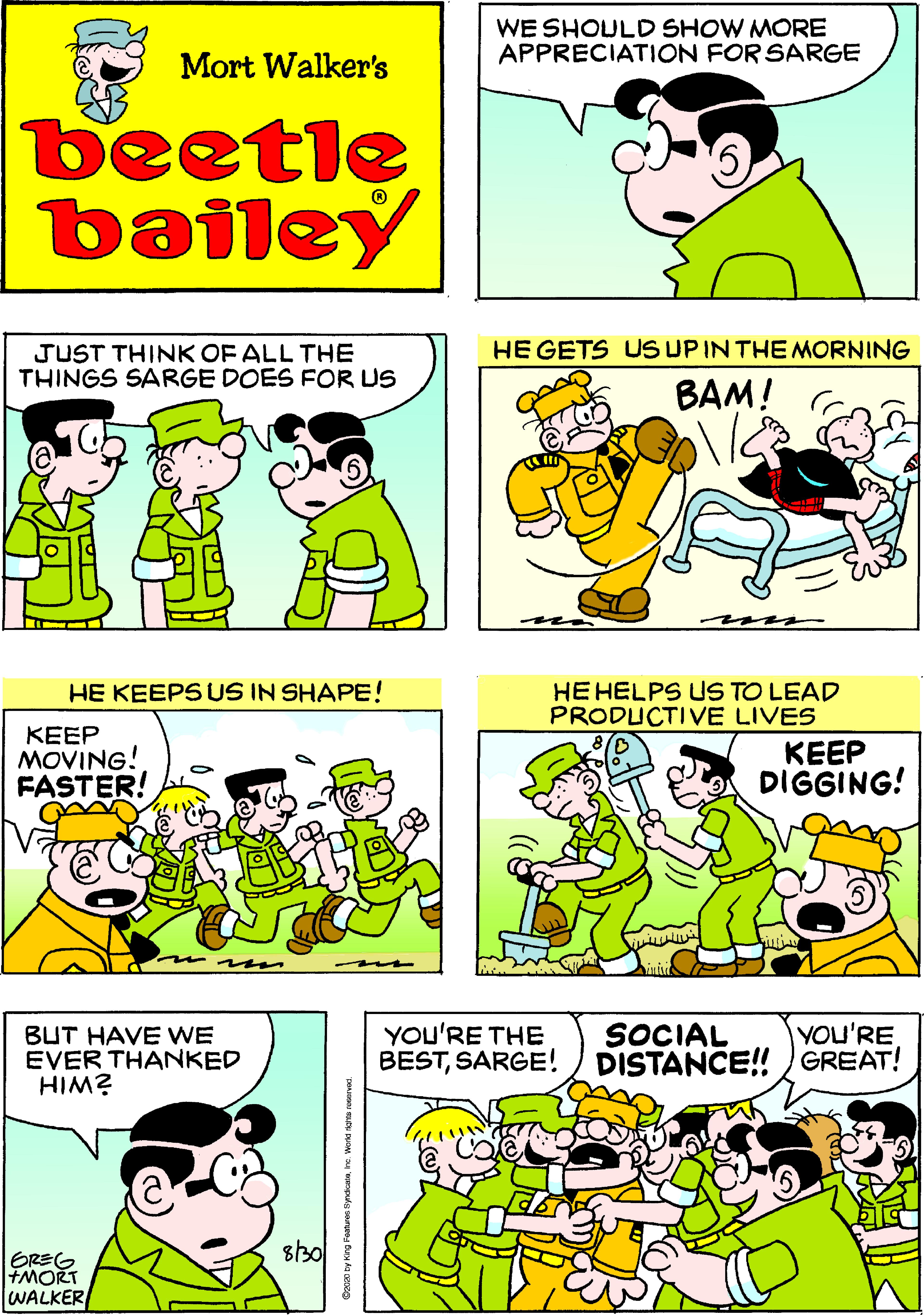 Fiction OCR: WE SHOULD SHOW MORE APPRECIATION FOR SARGE Mort Walker's beetle bailey HE GETS US UP IN THE MORNING JUST THINK OF ALL THE THINGS SARGE DOES FOR US ???! HE KEEPS US IN SHAPE! HE HELPS US TO LEAD PRODUCTIVE LIVES KEEP MOVING! FASTER! KEEP DIGGING! YOU'RE THE SOCIAL BESTSARGE! DISTANCE!! GREAT! YOU'RE BUT HAVE WE EVER THANKED HIM? sho GREG +MORT WALKER WE SHOULD SHOW MORE APPRECIATION FOR SARGE Mort Walker's beetle bailey HE GETS US UP IN THE MORNING JUST THINK OF ALL THE THINGS SARGE DOES FOR US ???! HE KEEPS US IN SHAPE! HE HELPS US TO LEAD PRODUCTIVE LIVES KEEP MOVING! FASTER! KEEP DIGGING! YOU'RE THE SOCIAL BESTSARGE! DISTANCE!! GREAT! YOU'RE BUT HAVE WE EVER THANKED HIM? sho GREG +MORT WALKER