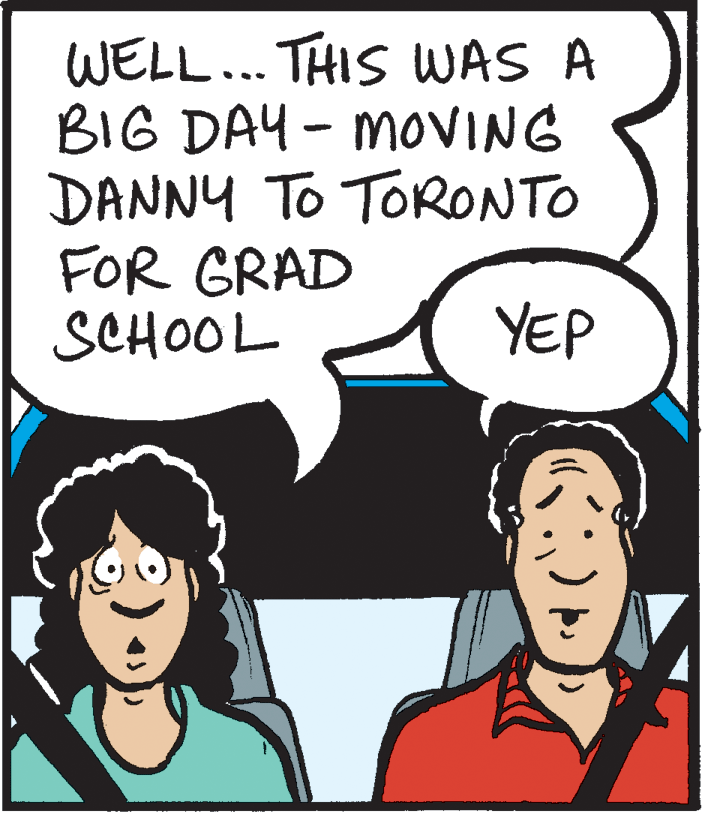 Pleased OCR: WELL... THIS WAS A BIG DAY- MOVING DANNY TO TORONTO FOR GRAD SCHOOL YEP WELL... THIS WAS A BIG DAY- MOVING DANNY TO TORONTO FOR GRAD SCHOOL YEP