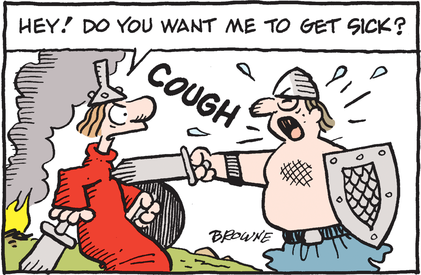 Fiction OCR: HEY! DO YOU WANT ME TO GET SICK? COUGH BROWNE HEY! DO YOU WANT ME TO GET SICK? COUGH BROWNE