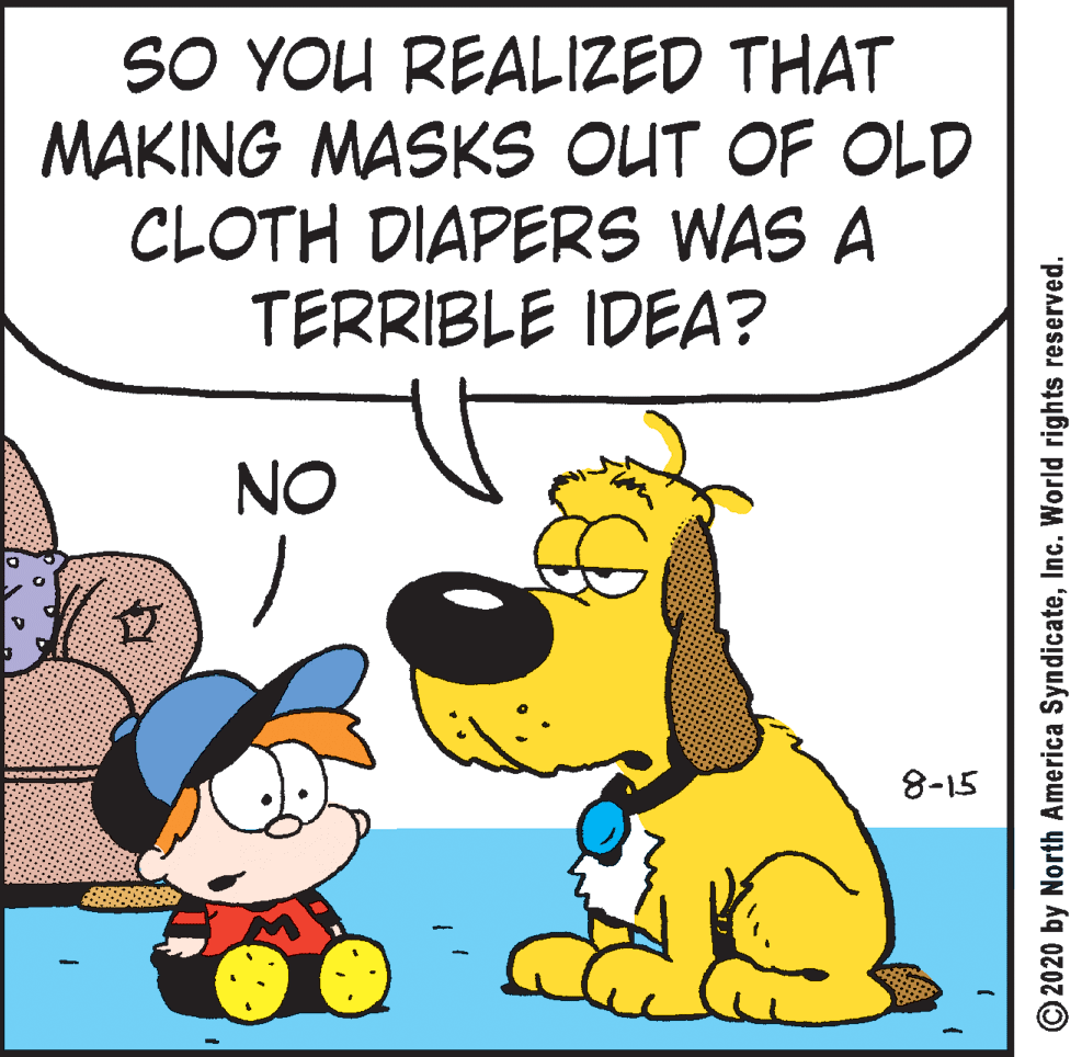 Rectangle OCR: SO YOU REALIZED THAT MAKING MASKS OUT OF OLD CLOTH DIAPERS WAS A TERRIBLE IDEA? NO 8-15 © 2020 by North America SyndicateInc. World rights reserved. SO YOU REALIZED THAT MAKING MASKS OUT OF OLD CLOTH DIAPERS WAS A TERRIBLE IDEA? NO 8-15 © 2020 by North America SyndicateInc. World rights reserved.