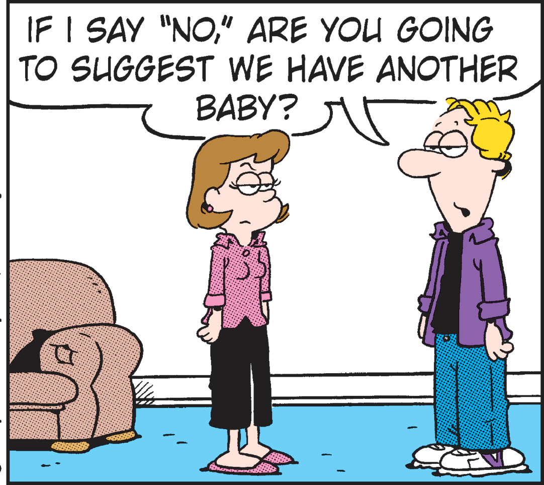 Happy OCR: IF I SAY "NO" ARE YOU GOING TO SUGGEST WE HAVE ANOTHER BABY? IF I SAY "NO" ARE YOU GOING TO SUGGEST WE HAVE ANOTHER BABY?