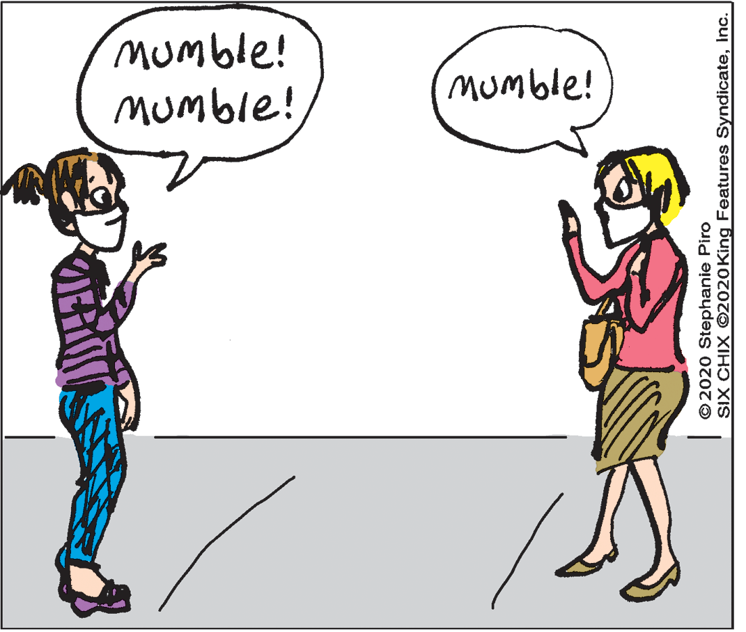 Mammal OCR: Mumble! mumble! mumble! ©2020 Stephanie Piro SIX CHIX ©2020King Features SyndicateInc. Mumble! mumble! mumble! ©2020 Stephanie Piro SIX CHIX ©2020King Features Syndicate