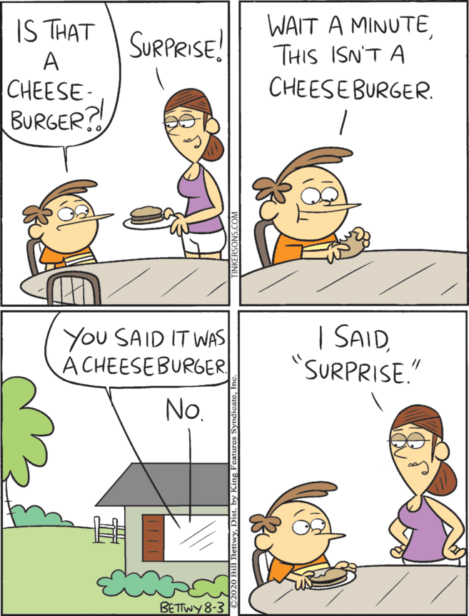 Illustration OCR: WAIT A MINUTETHIS ISN'T A CHEESE BURGER. You SAID IT WAS A CHEESEBURGER | SAID"SURPRISE." IS THAT SURPRISE! A CHEESE- BURGER? No. BETTWY 8-3 WAIT A MINUTETHIS ISN'T A CHEESE BURGER. You SAID IT WAS A CHEESEBURGER | SAID"SURPRISE." IS THAT SURPRISE! A CHEESE- BURGER? No. BETTWY 8-3