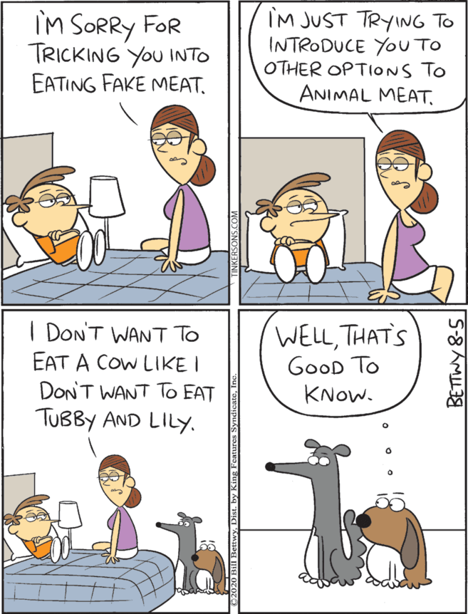 Conversation OCR: IM SORRY FOR TRICKING YOU INTO EATING FAKE MEAT. IM JUST TRYING TO INTRODUCE You TO OTHER OPTIONS To ANIMAL MEATTHAT'S GoOD TO KNOW. I DONT WANT TO EAT A COW LIKE I DON'T WANT To EAT TUBBY AND LILY. S-8 AM IM SORRY FOR TRICKING YOU INTO EATING FAKE MEAT. IM JUST TRYING TO INTRODUCE You TO OTHER OPTIONS To ANIMAL MEATTHAT'S GoOD TO KNOW. I DONT WANT TO EAT A COW LIKE I DON'T WANT To EAT TUBBY AND LILY. S-8 AM