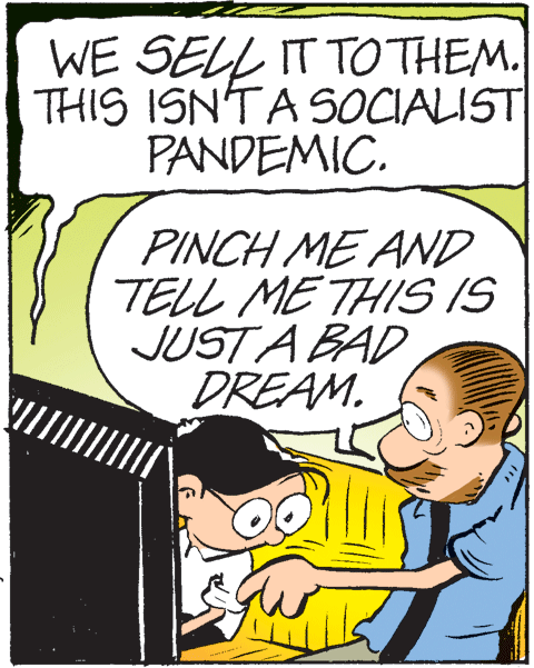 Art OCR: WE SELL IT TO THEM. THIS ISN'TASOCIALIST PANDEMIC. PINCH ME AND TELL ME THIS IS JUSTA BAD DREAM. WE SELL IT TO THEM. THIS ISN'TASOCIALIST PANDEMIC. PINCH ME AND TELL ME THIS IS JUSTA BAD DREAM.
