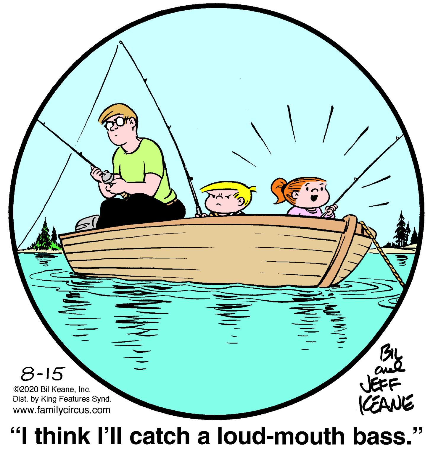 Font OCR: By 8-15 ©2020 Bil Keaneinc. Dist. by King Features Synd. www.familycircus.com JEFF (EANE "I think l'll catch a loud-mouth bass." By 8-15 ©2020 Bil Keaneinc. Dist. by King Features Synd. www.familycircus.com JEFF (EANE "I think l'll catch a loud-mouth bass."