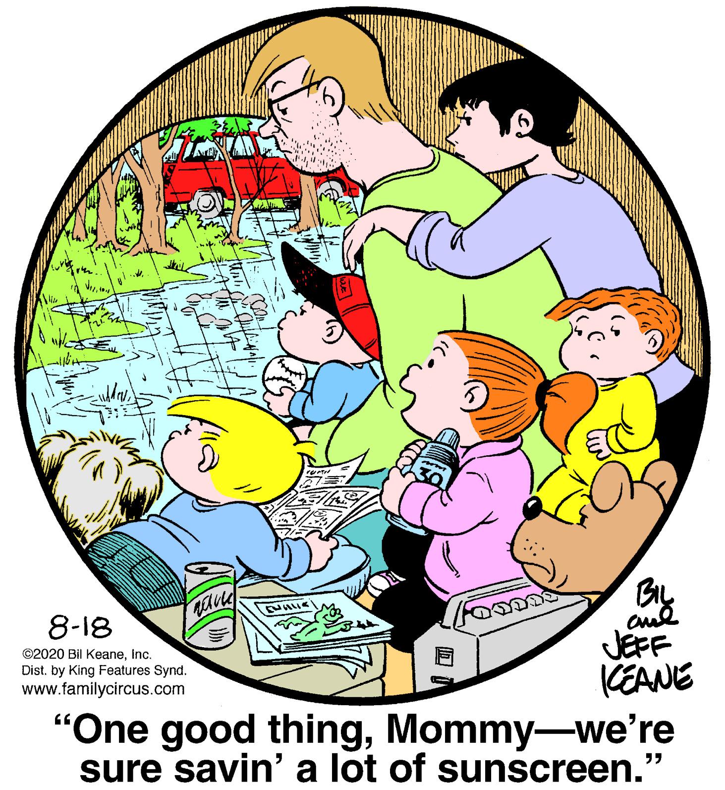 Circle OCR: 8-18 JEFF KEANE "One good thingMommy-we're sure savin' a lot of sunscreen." ©2020 Bil KeaneInc. Dist. by King Features Synd. www.familycircus.com 8-18 JEFF KEANE "One good thingMommy-we're sure savin' a lot of sunscreen." ©2020 Bil KeaneInc. Dist. by King Features Synd. www.familycircus.com