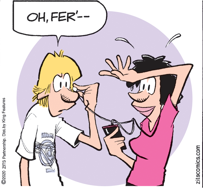 Fictional character OCR: OHFER'-- O2020 ZITS Partnership. Dist. by King Features zitscomics.com OHFER'-- O2020 ZITS Partnership. Dist. by King Features zitscomics.com