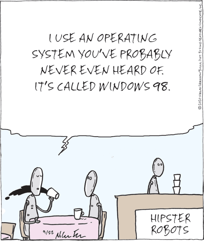 Parallel OCR: I USE AN OPERATING SYSTEM YOU'VE PROBABLY NEVER EVEN HEARD OF. 17'S CALLED WINDOWS 98. 00 HIPSTER ROBOTS © 202O NIKLAS ERIKSSON/BULLSINC.I I USE AN OPERATING SYSTEM YOU'VE PROBABLY NEVER EVEN HEARD OF. 17'S CALLED WINDOWS 98. 00 HIPSTER ROBOTS © 202O NIKLAS ERIKSSON/BULLSDIST. BY KING FEATURES SYNDICATE