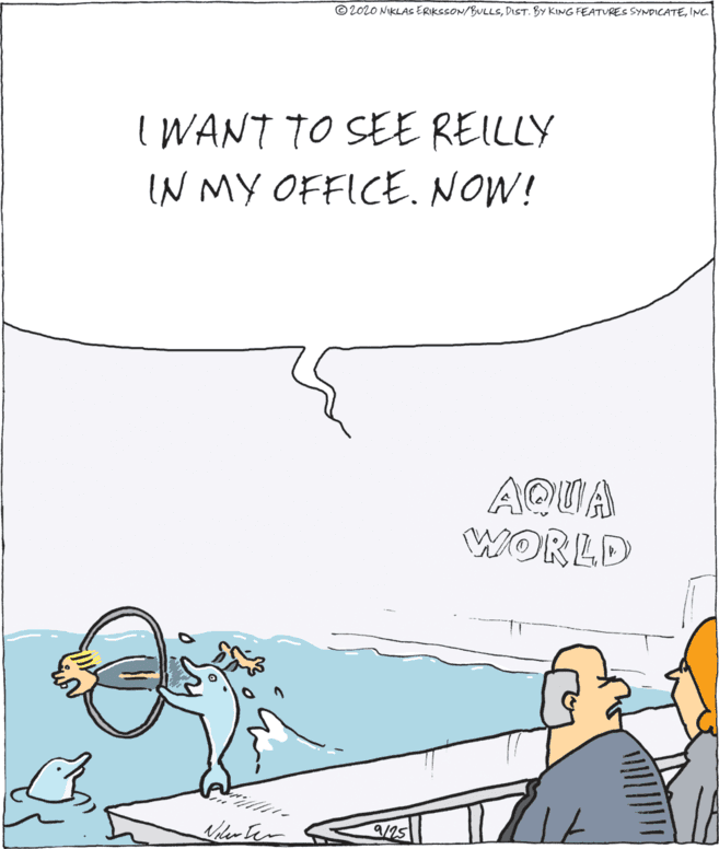 Line art OCR: © 2020 NKLAS ERIKSSON/BULLSINC. I WANT TO SEE REILLY IN MY OFFICE. NOW! AQUA WORLD © 2020 NKLAS ERIKSSON/BULLSDIST. BY KING FEATURES SYNDICATEINC. I WANT TO SEE REILLY IN MY OFFICE. NOW! AQUA WORLD