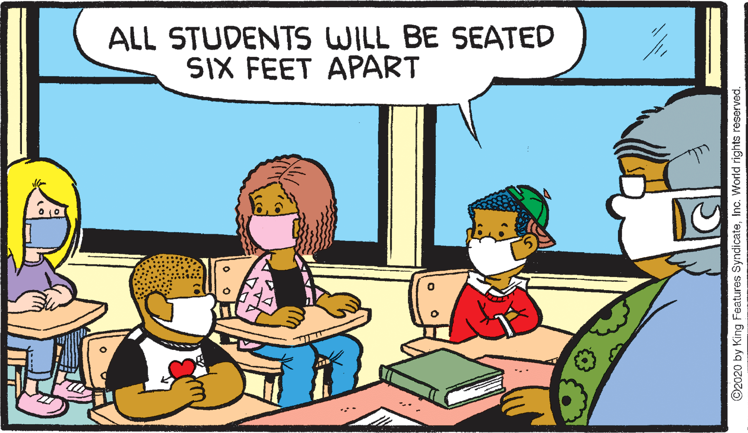Conversation OCR: ALL STUDENTS WILL BE SEATED SIX FEET APART ©2020 by King Features SyndicateInc. World rights reserved. ALL STUDENTS WILL BE SEATED SIX FEET APART ©2020 by King Features SyndicateInc. World rights reserved.