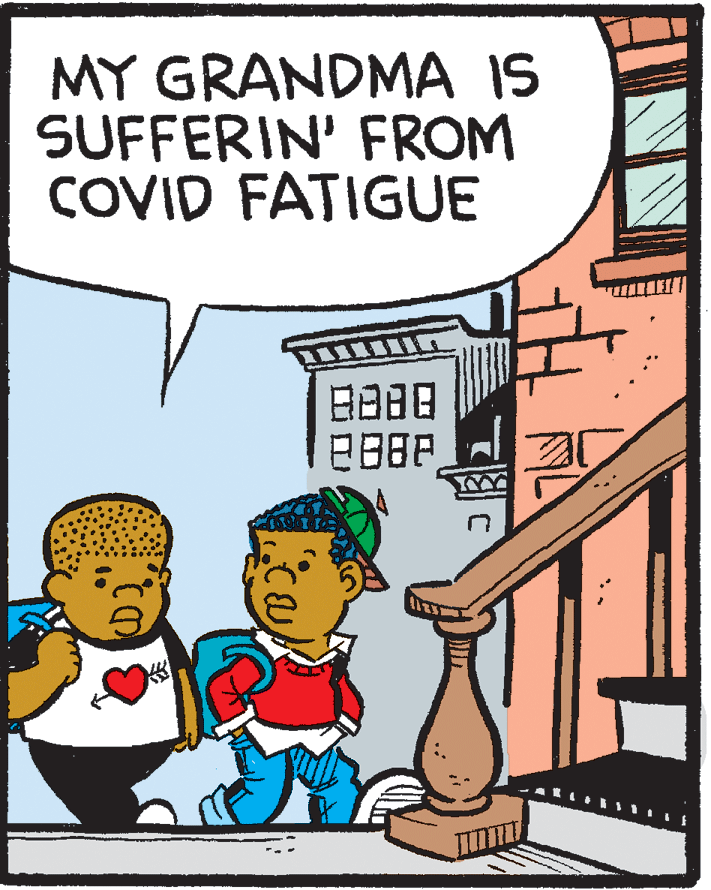 Comics OCR: MY GRANDMA IS SUFFERIN' FROM COVID FATIGUE MY GRANDMA IS SUFFERIN' FROM COVID FATIGUE