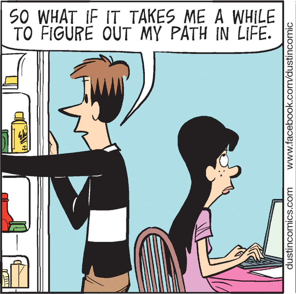 Publication OCR: SO WHAT IF IT TAKES ME A WHILE TO FIGURE OUT MY PATH IN LIFE. dustincomics.com www.facebook.com/dustincomic SO WHAT IF IT TAKES ME A WHILE TO FIGURE OUT MY PATH IN LIFE. dustincomics.com www.facebook.com/dustincomic