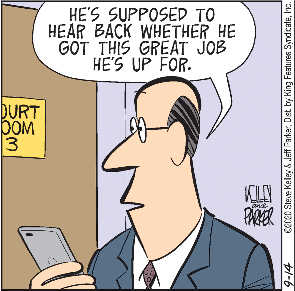 Font OCR: HE'S SUPPOSED TO ?EAR BACK WH??HER HE GOT THIS GREAT JOB HE'S UP FOR. DURT DOM 3 KLAY PARER and ©2020 Steve Kelley & Jeff ParkerInc. -14 HE'S SUPPOSED TO ?EAR BACK WH??HER HE GOT THIS GREAT JOB HE'S UP FOR. DURT DOM 3 KLAY PARER and ©2020 Steve Kelley & Jeff ParkerDist. by King Features SyndicateInc. -14