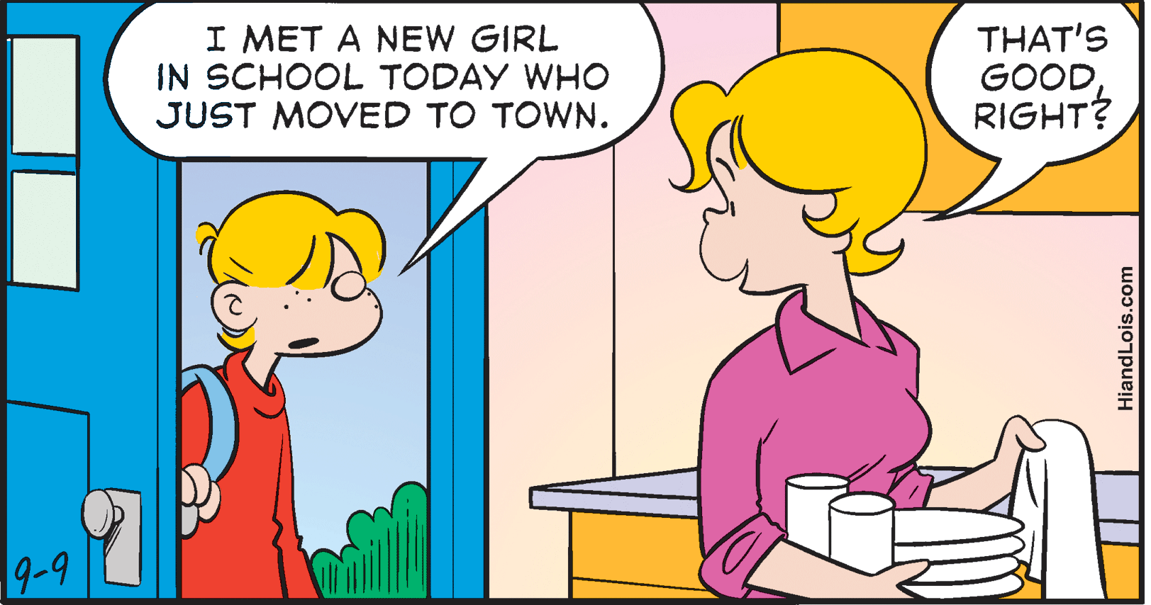 Organism OCR: I MET A NEW GIRL IN SCHOOL TODAY WHO JUST MOVED TO TOWN. THAT'S GOODRIGHT? 9-9 HiandLois.com I MET A NEW GIRL IN SCHOOL TODAY WHO JUST MOVED TO TOWN. THAT'S GOODRIGHT? 9-9 HiandLois.com
