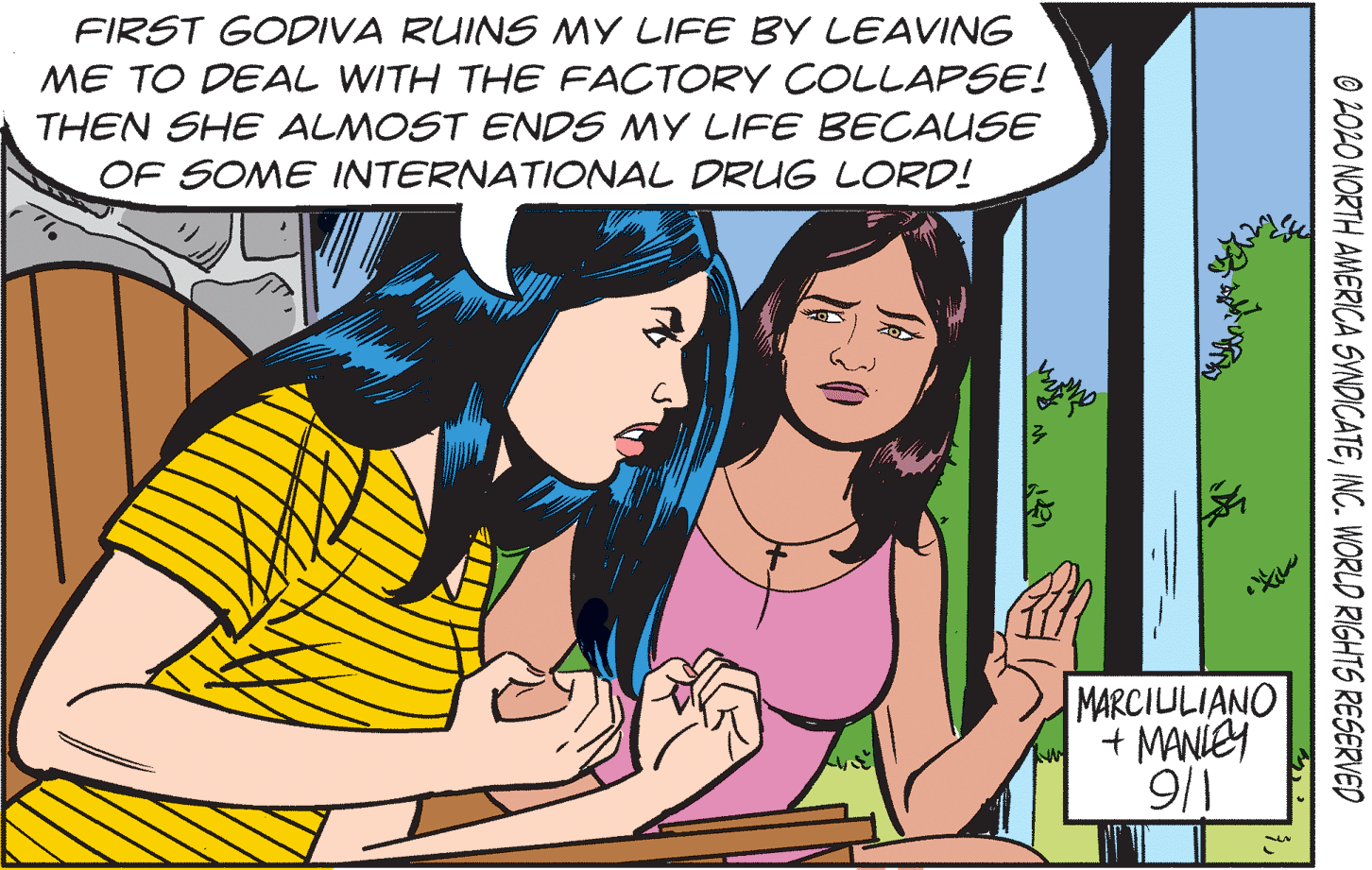 Finger OCR: FIRST GODIVA RUINS MY LIFE BY LEAVING ME TO DEAL WITH THE FACTORY COLLAPSE! THEN SHE ALMOST ENDS MY LIFE BECAUSE OF SOME INTERNATIONAL DRUG LORD! MARCIULIANO + MANIEY 9/1 O 202O NORTH AMERICA SYNDICATEINC. WORLD RIGHTS RESERVED FIRST GODIVA RUINS MY LIFE BY LEAVING ME TO DEAL WITH THE FACTORY COLLAPSE! THEN SHE ALMOST ENDS MY LIFE BECAUSE OF SOME INTERNATIONAL DRUG LORD! MARCIULIANO + MANIEY 9/1 O 202O NORTH AMERICA SYNDICATEINC. WORLD RIGHTS RESERVED