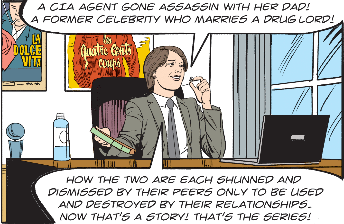 Illustration OCR: A CIA AGENT GONE ASSASSIN WITH HER DAD! A FORMER CELEBRITY WHO MARRIES A DRUG LORD! LA DOLCE VITA les Guatic Cents Cours - wMA HOW THE TWO ARE EACH SHUNNED AND DISMISSED BY THEIR PEERS ONLY TO BE USED AND DESTROYED BY THEIR RELATIONSHIPS. NOW THAT'S A STORY! THAT'S THE SERIES! A CIA AGENT GONE ASSASSIN WITH HER DAD! A FORMER CELEBRITY WHO MARRIES A DRUG LORD! LA DOLCE VITA les Guatic Cents Cours - wMA HOW THE TWO ARE EACH SHUNNED AND DISMISSED BY THEIR PEERS ONLY TO BE USED AND DESTROYED BY THEIR RELATIONSHIPS. NOW THAT'S A STORY! THAT'S THE SERIES!