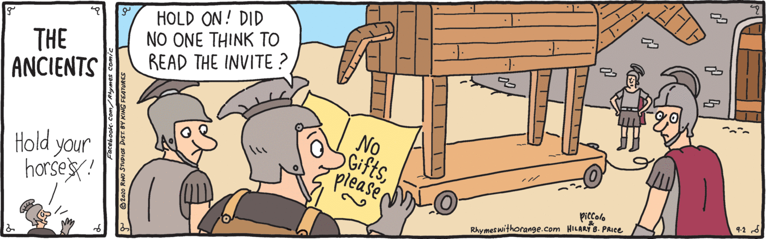 Rectangle OCR: THE ANCIENTS HOLD ON! DID NO ONE THINK TO READ THE INVITE ? Hold your horse's! No Giftsplease piccolo 92 d Rhymeswithorange.com HILARTB. PRIce THE ANCIENTS HOLD ON! DID NO ONE THINK TO READ THE INVITE ? Hold your horse's! No Giftsplease piccolo 92 d Rhymeswithorange.com HILARTB. PRIce