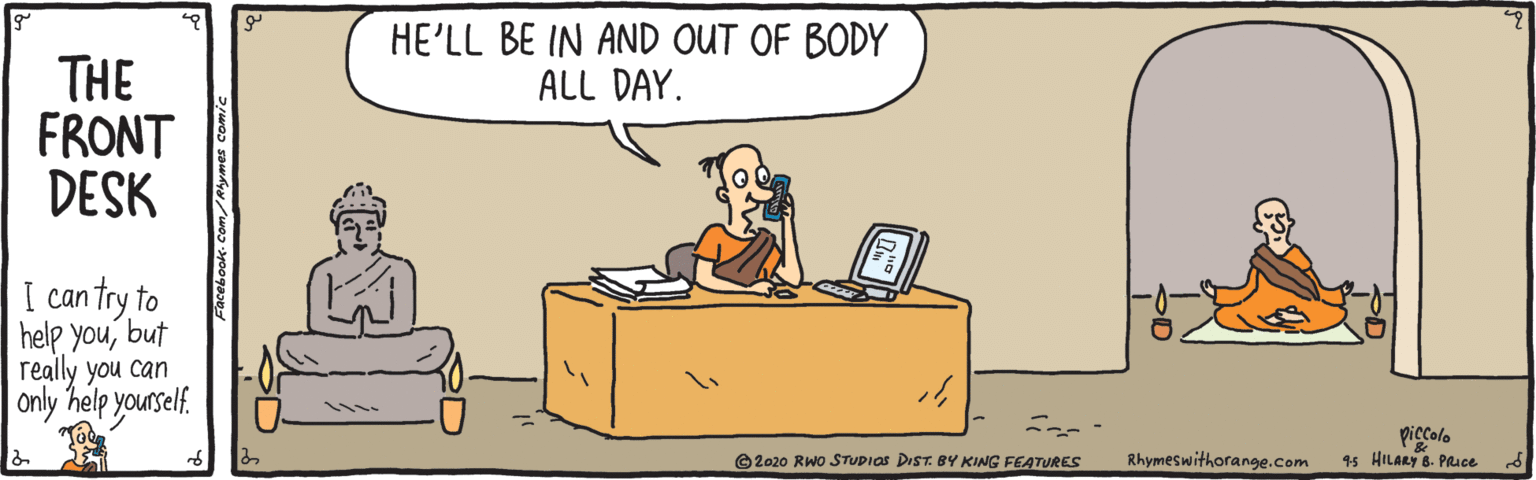 Illustration OCR: HE'LL BE IN AND OUT OF BODY ALL DAY. THE FRONT DESK I can try to help youbut really you can only help yourself. piccolo 4s HILARY 8. PRIce e2020 RWO STUDIOS DIST. BY KING FEATURES Rhymeswithorange.com HE'LL BE IN AND OUT OF BODY ALL DAY. THE FRONT DESK I can try to help youbut really you can only help yourself. piccolo 4s HILARY 8. PRIce e2020 RWO STUDIOS DIST. BY KING FEATURES Rhymeswithorange.com