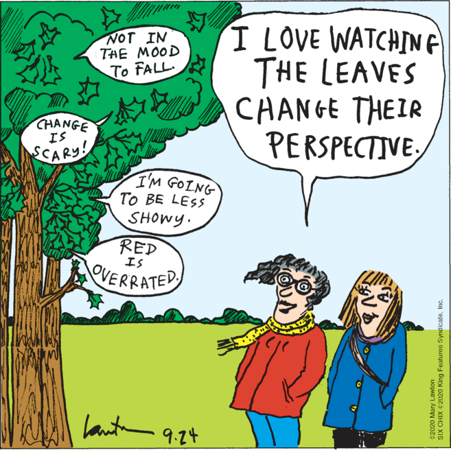 Parallel OCR: I LOVE WATCHIN e THE LEAVES CAANGE THEIR PERSPECTIVE/ NOT IN THE MOOD To FALL CHANGE IS SCARY! I'M GOING TO BE LESS SHOWY. RED IS OVERRATED Lanta 9.24 ©2020 Mary Lawton SIX CHIX 2020 King Features Syndicate. Inc. I LOVE WATCHIN e THE LEAVES CAANGE THEIR PERSPECTIVE/ NOT IN THE MOOD To FALL CHANGE IS SCARY! I'M GOING TO BE LESS SHOWY. RED IS OVERRATED Lanta 9.24 ©2020 Mary Lawton SIX CHIX 2020 King Features Syndicate. Inc.