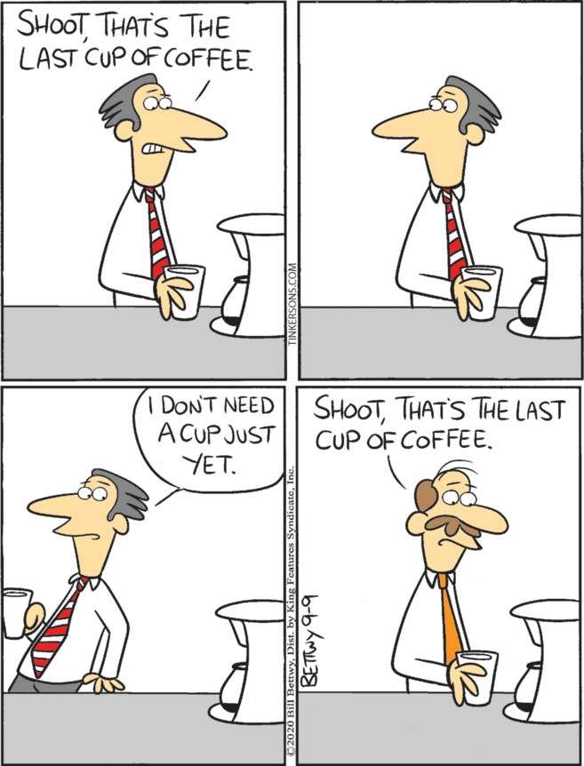 Rectangle OCR: SHOOT THATS THE LAST CUP OF COFFEE I DONT NEED A CUP JUST YET. SHOOTTHAT'S THE LAST CUP OF COFFEE. SHOOT THATS THE LAST CUP OF COFFEE I DONT NEED A CUP JUST YET. SHOOTTHAT'S THE LAST CUP OF COFFEE.