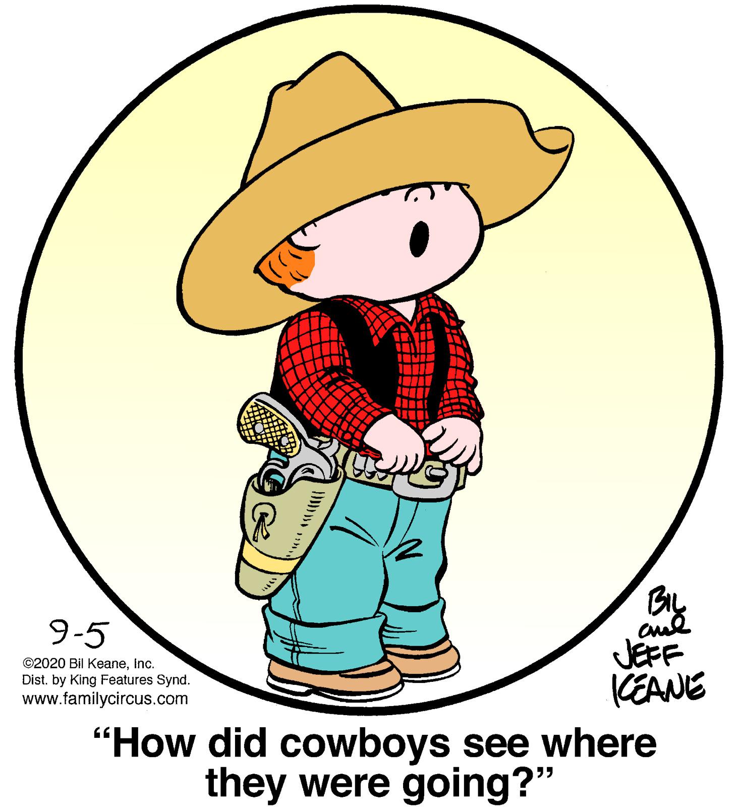 Gesture OCR: By JEFF KEANE "How did cowboys see where 9-5 ©2020 Bil Keaneinc. Dist. by King Features Synd. www.familycircus.com they were going?" By JEFF KEANE "How did cowboys see where 9-5 ©2020 Bil Keaneinc. Dist. by King Features Synd. www.familycircus.com they were going?"