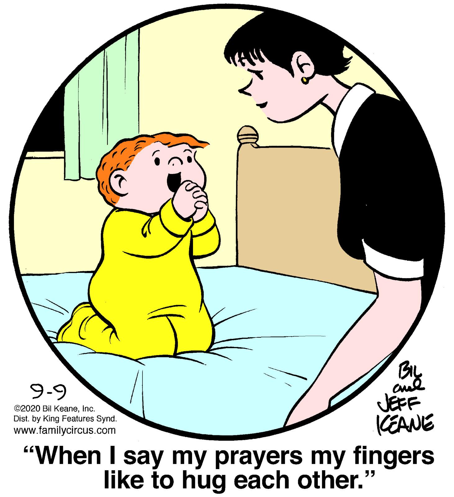 Gesture OCR: 9-9 JEFF KEANE "When I say my prayers my fingers like to hug each other." ©2020 Bil KeaneInc. Dist. by King Features Synd. www.familycircus.com 9-9 JEFF KEANE "When I say my prayers my fingers like to hug each other." ©2020 Bil KeaneInc. Dist. by King Features Synd. www.familycircus.com