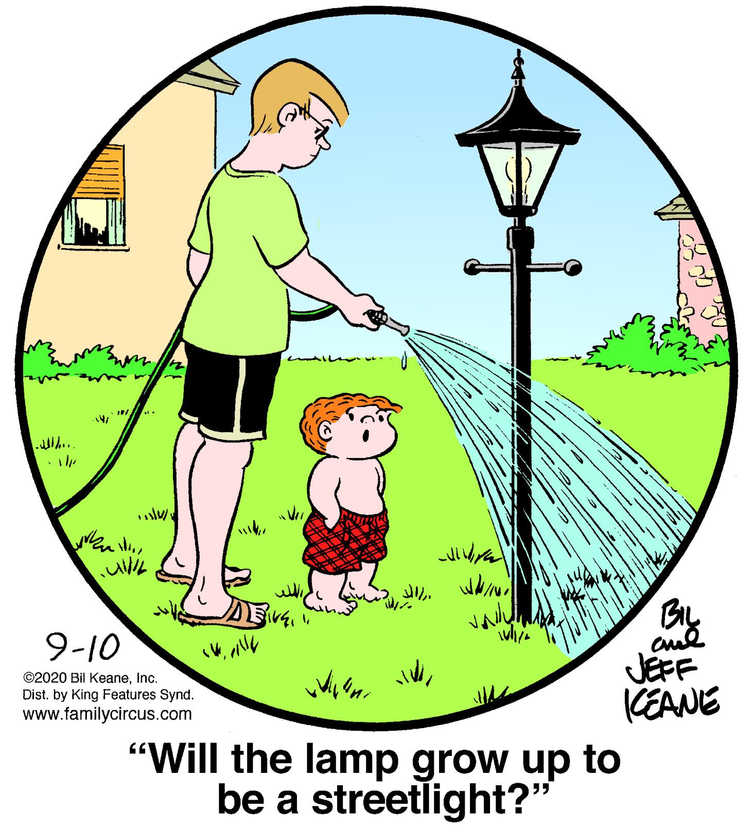 Sharing OCR: ih... BIL 9-10 JEFF KEANE "Will the lamp grow up tO ©2020 Bil KeaneInc. Dist. by King Features Synd. www.familycircus.com be a streetlight?" ih... BIL 9-10 JEFF KEANE "Will the lamp grow up tO ©2020 Bil KeaneInc. Dist. by King Features Synd. www.familycircus.com be a streetlight?"