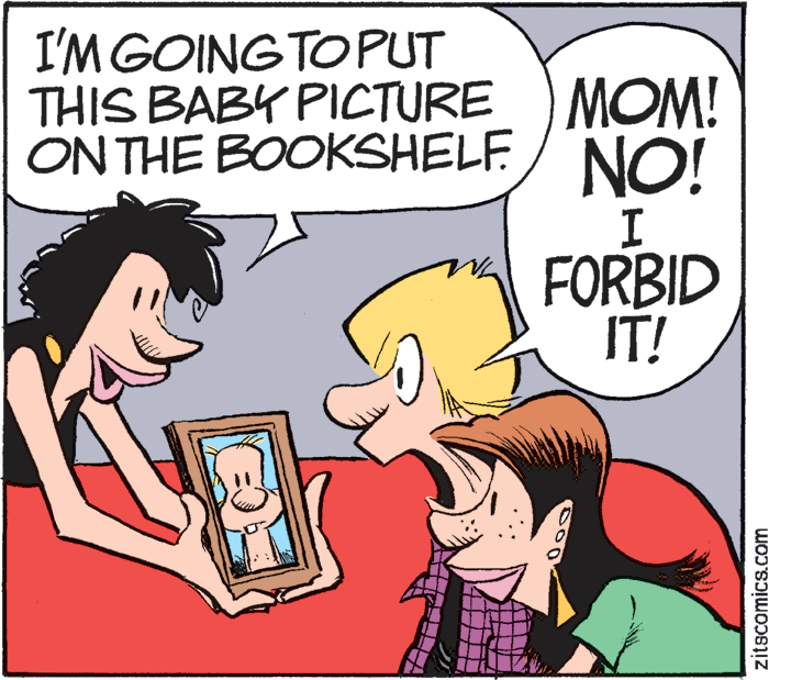 Fictional character OCR: I'M GOINGTOPUT THIS BABY PICTURE MOM! ON THE BOOKSHELF/ NO! I FORBID IT! zitscomics.com I'M GOINGTOPUT THIS BABY PICTURE MOM! ON THE BOOKSHELF/ NO! I FORBID IT! zitscomics.com