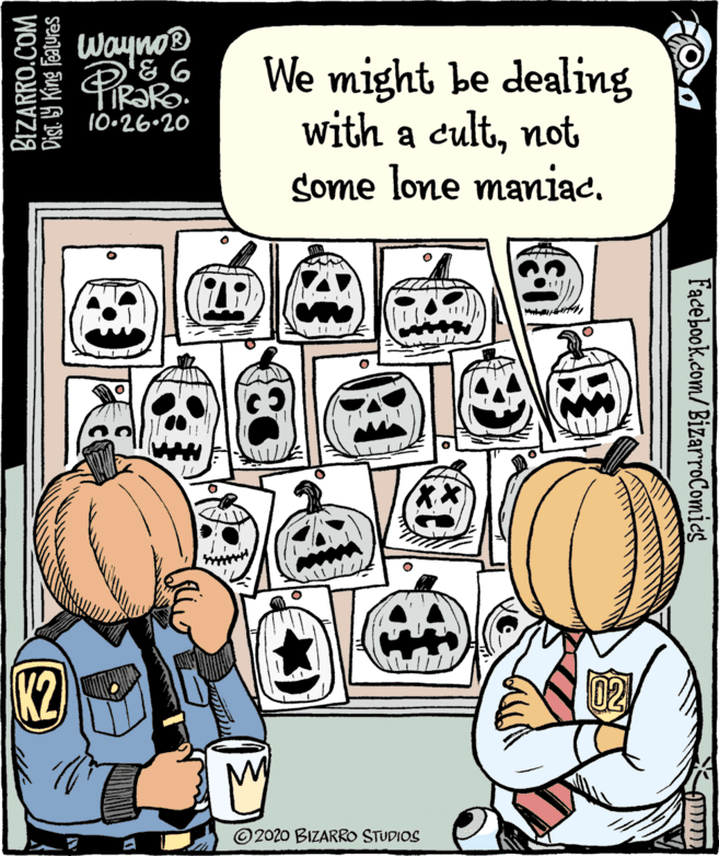 Illustration OCR: Wayno® We might be dealing with a cultnot some lone maniac. TiR?Ro. 10•26•20 K2 ©2020 BIZARRO STUDIOS BIZARRO.COM Dist. 9 King Featuras Facebook.com/BizarroComies Wayno® We might be dealing with a cultnot some lone maniac. TiR?Ro. 10•26•20 K2 ©2020 BIZARRO STUDIOS BIZARRO.COM Dist. 9 King Featuras Facebook.com/BizarroComies