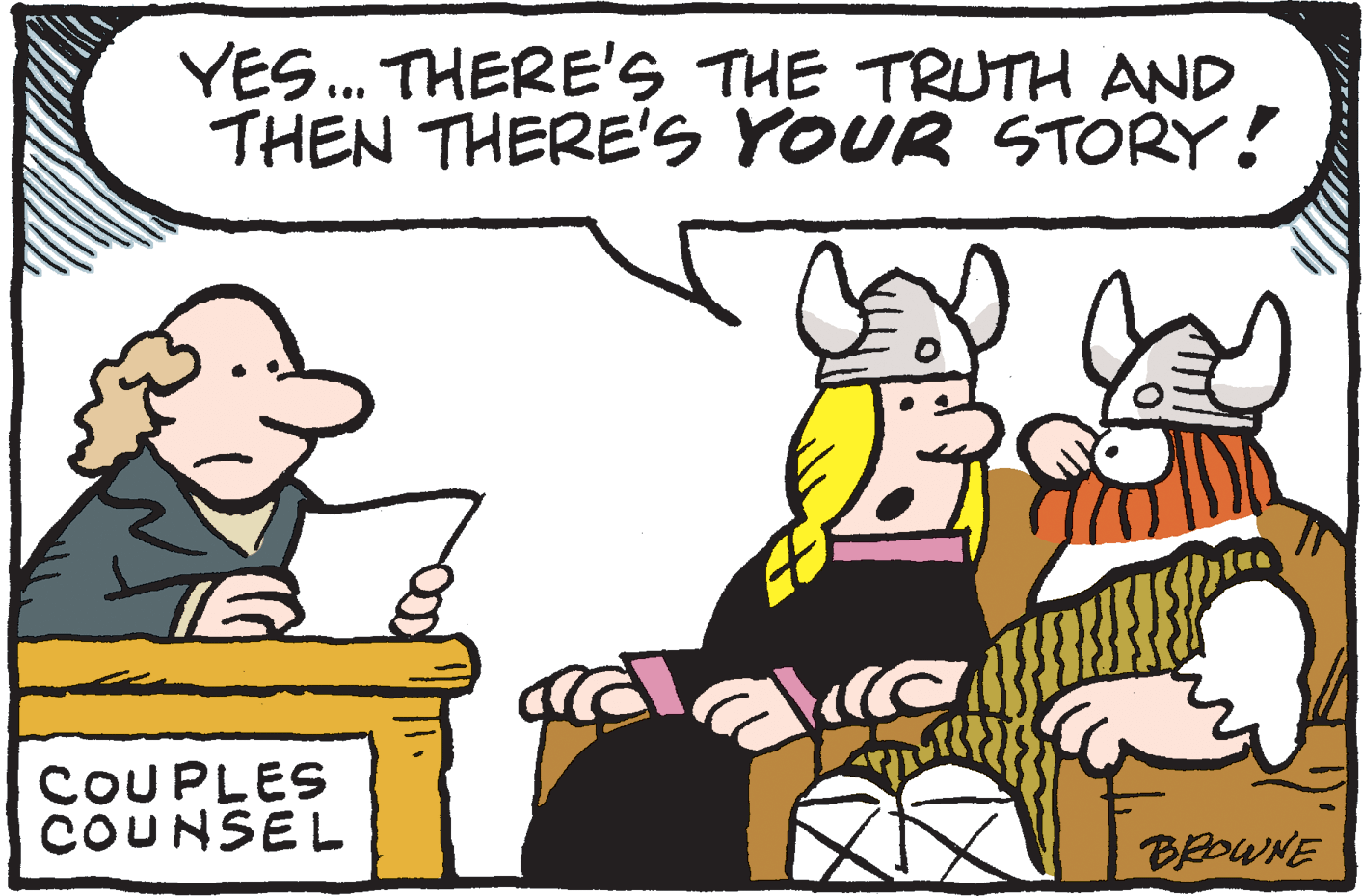 Drawing OCR: YES. THERE'S THE TRUTH AND THEN THERE's YOUR STORY! COUPLES COUNSEL BROWNE YES. THERE'S THE TRUTH AND THEN THERE's YOUR STORY! COUPLES COUNSEL BROWNE