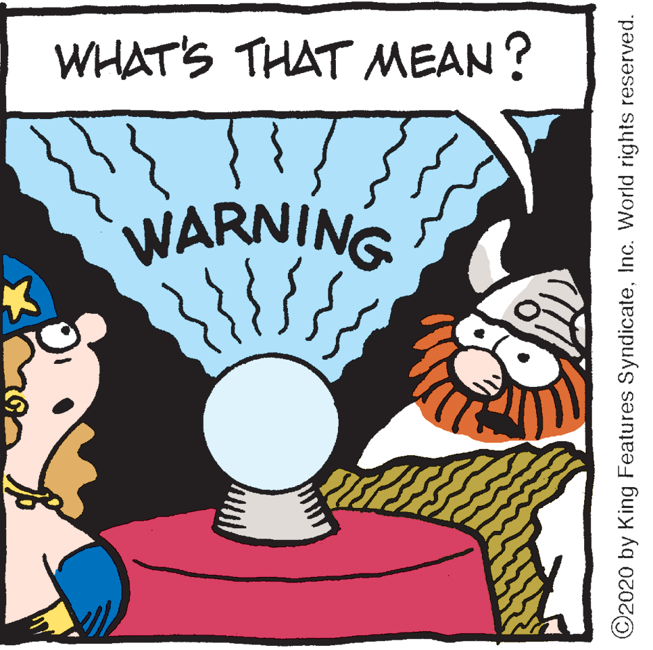 Pleased OCR: WHAT'S THAT MEAN ? WARNING ©2020 by King Features SyndicateInc. World rights reserved. WHAT'S THAT MEAN ? WARNING ©2020 by King Features SyndicateInc. World rights reserved.
