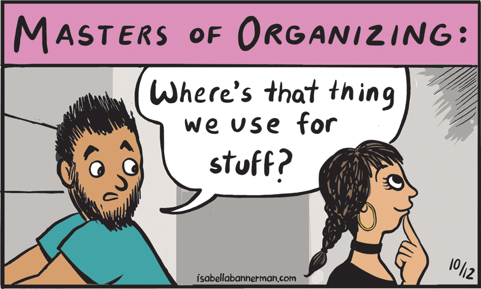 Interaction OCR: MASTERS OF ORGANIZING: Where's that thing we use for stuff? 10/12 isabellabannerman.com MASTERS OF ORGANIZING: Where's that thing we use for stuff? 10/12 isabellabannerman.com